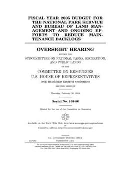 Paperback Fiscal year 2005 budget for the National Park Service and Bureau of Land Management and ongoing efforts to reduce maintenance backlogs Book