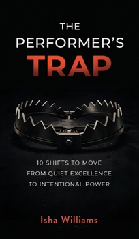 Hardcover The Performer's Trap: 10 Shifts to Move from Quiet Excellence to Intentional Power Book