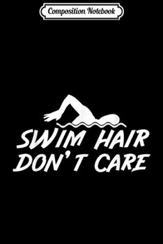 Composition Notebook: Swim Hair Don't Care - Funny Swimming Gifs Journal/Notebook Blank Lined Ruled 6x9 100 Pages