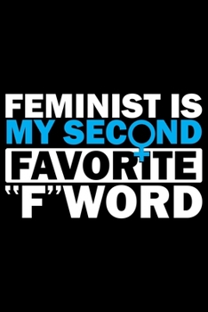 Paperback Feminist Is My Second Favorite F-Word: Feminist Journal Girl Power Notebook, Female Empowerment Journal Gifts, Female Power Feminism Feminist Notebook Book