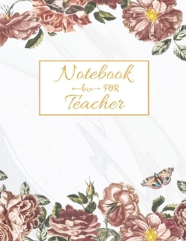 Notebook For Teacher: Floral Teacher 8.5x11 115 pages Softback, Blank Lined, Composition Book; Teacher Notebook; Teacher Appreciation Gifts; New ... Gifts for Women; Teacher Inspirational Gifts