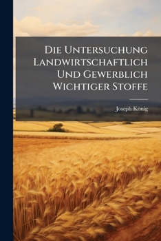 Paperback Die Untersuchung Landwirtschaftlich Und Gewerblich Wichtiger Stoffe: Praktisches Handbuch [German] Book