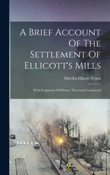 Hardcover A Brief Account Of The Settlement Of Ellicott's Mills: With Fragments Of History Therewith Connected Book