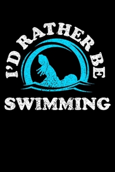 I'D RATHER BE SWIMMING: Blank Lined Notebook, 6 x 9, 120 White Color Pages, Matte Finish Cover