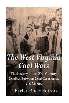 The West Virginia Coal Wars: The History of the 20th Century Conflict Between Coal Companies and Miners