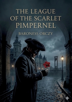The League of the Scarlet Pimpernel: by Baroness Orczy