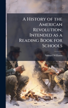 Hardcover A History of the American Revolution; Intended as a Reading Book for Schools Book