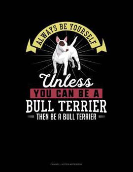 Paperback Always Be Yourself Unless You Can Be a Bull Terrier Then Be a Bull Terrier: Cornell Notes Notebook Book