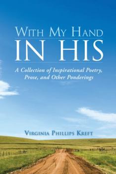 Paperback With My Hand in His: A Collection of Inspirational Poetry, Prose, and Other Ponderings Book