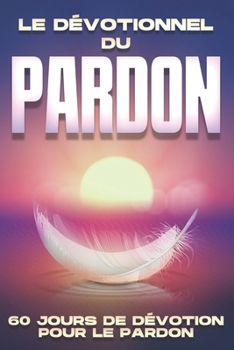 Paperback Le dévotionnel du pardon: 60 jours de dévotion pour le pardon [French] Book