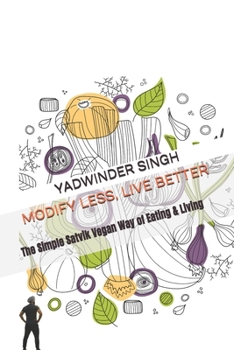 Paperback MODIFY LESS, LIVE BETTER: The Simple Satvik Vegan Way of Eating & Living Book