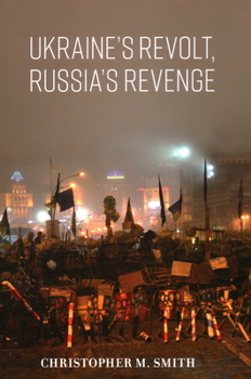 Ukraine's Revolt, Russia's Revenge: Revolution, Invasion, and a United States Embassy