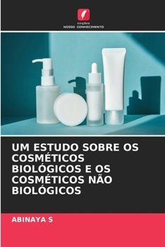 Um Estudo Sobre OS Cosméticos Biológicos E OS Cosméticos Não Biológicos (Portuguese Edition)
