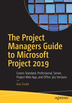 Paperback The Project Managers Guide to Microsoft Project 2019: Covers Standard, Professional, Server, Project Web App, and Office 365 Versions Book