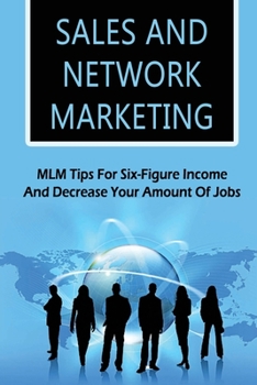 Paperback Sales And Network Marketing: MLM Tips For Six-Figure Income And Decrease Your Amount Of Jobs: Network Marketing Success Stories Book