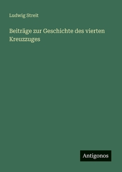 Beiträge zur Geschichte des vierten Kreuzzuges (German Edition)