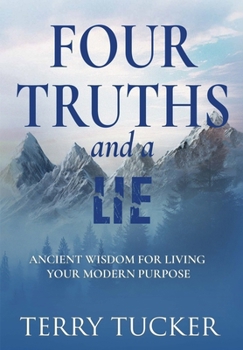 Hardcover Four Truths and a Lie: Ancient Wisdom For Living Your Modern Purpose Book