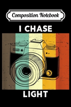 Composition Notebook: Vintage Camera I Chase Light Retro Color Photography  Journal/Notebook Blank Lined Ruled 6x9 100 Pages
