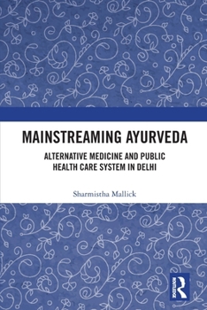 Mainstreaming Ayurveda : Alternative Medicine and Public Health Care System in Delhi