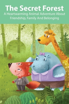 Paperback The Secret Forest A Heartwarming Animal Adventure About Friendship, Family And Belonging: Books For Kids Book