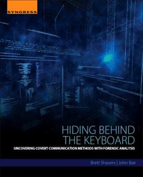 Paperback Hiding Behind the Keyboard: Uncovering Covert Communication Methods with Forensic Analysis Book