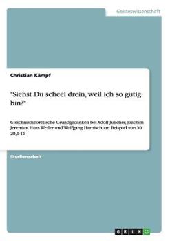 Paperback "Siehst Du scheel drein, weil ich so gütig bin?": Gleichnistheoretische Grundgedanken bei Adolf Jülicher, Joachim Jeremias, Hans Weder und Wolfgang Ha [German] Book