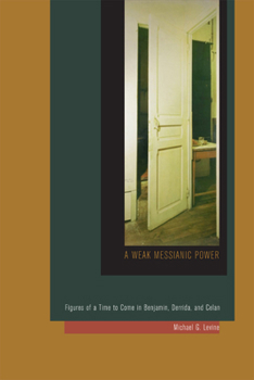 Hardcover A Weak Messianic Power: Figures of a Time to Come in Benjamin, Derrida, and Celan Book