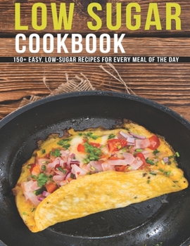 Paperback Low Sugar Cookbook: 150+ Easy, Low-Sugar Recipes For Every Meal Of The Day Book