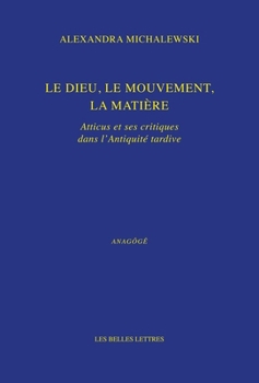 Paperback Le Dieu, Le Mouvement, La Matiere: Atticus Et Ses Critiques Dans l'Antiquite Tardive [French] Book