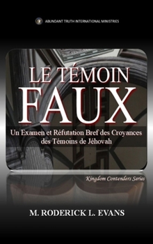 Le Témoin Faux: Un Examen des Doctrines des Témoins de Jéhovah (French Edition)