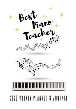 Best Piano Teacher 2020 Weekly Planner & Journal: End Of Term Appreciation Gift / Diary & Writing Thank You Present
