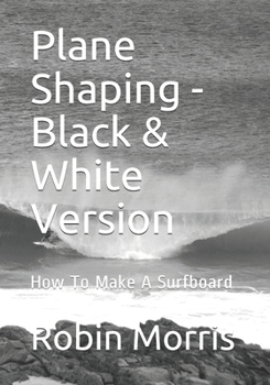 Paperback Plane Shaping - Black & White Version: How To Make A Surfboard Book