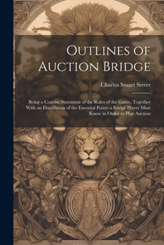 Paperback Outlines of Auction Bridge: Being a Concise Statement of the Rules of the Game, Together With an Elucidation of the Essential Points a Bridge Play Book