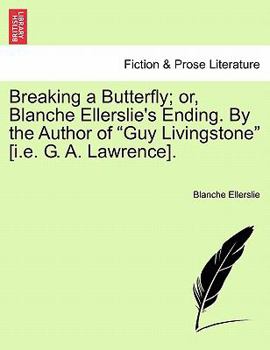 Breaking a Butterfly; or, Blanche Ellerslie's Ending. By the Author of "Guy Livingstone" [i.e. G. A. Lawrence].