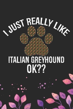 I Just Really Like Italian Greyhound Ok?: Cool Italian Greyhound Dog Journal Notebook - Italian Greyhound Puppy Lovers– Funny Italian Greyhound Dog ... Greyhound Owner Gifts. 6 x 9 in 120 pages