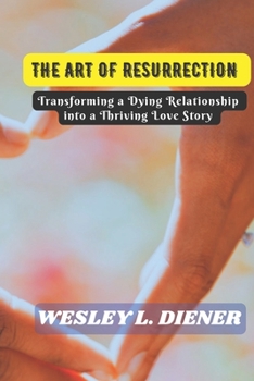 Paperback The Art of Resurrection: Transforming a Dying Relationship into a Thriving Love Story Book