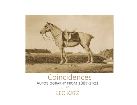 Coincidences The Leo Katz autobiography until 1921: Leo Katz Autobiography (Leo Katz Books)