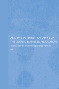 China's Industrial Policies and the Global Business Revolution  The Case of the Domestic Appliance Industry (Routledgecurzon Studies on the Chinese Economy)