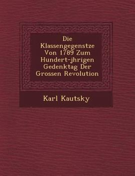 Paperback Die Klassengegens Tze Von 1789 Zum Hundert-J Hrigen Gedenktag Der Grossen Revolution [German] Book