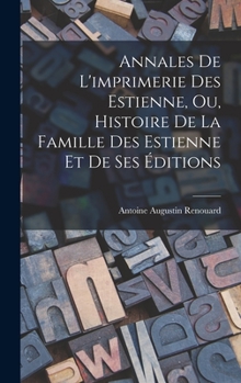 Hardcover Annales De L'imprimerie Des Estienne, Ou, Histoire De La Famille Des Estienne Et De Ses Éditions [French] Book