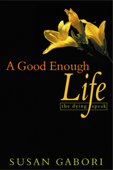 Paperback A Good Enough Life: The Dying Speak Book