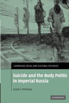 Suicide and the Body Politic in Imperial Russia (Cambridge Social and Cultural Histories) - Book #9 of the Cambridge Social and Cultural Histories