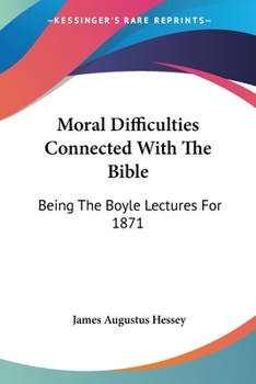 Paperback Moral Difficulties Connected With The Bible: Being The Boyle Lectures For 1871 Book