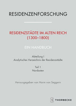 Residenzstadte Im Alten Reich (1300-1800). Ein Handbuch: Abteilung I: Analytisches Verzeichnis Der Residenzstadte, Teil 1: Nordosten