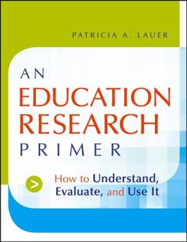Paperback An Education Research Primer: How to Understand, Evaluate and Use It Book