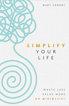 Paperback Simplify Your Life: Waste Less, Value More, Go Minimalist Book