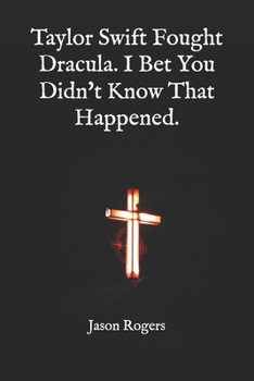 Taylor Swift Fought Dracula. I Bet You Didn't Know That Happened. (Mr. Rogers's YA Novels)
