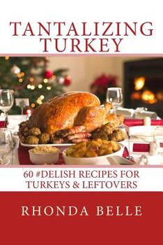 Paperback Tantalizing Turkey: 60 #Delish Recipes for Turkeys & Leftovers Book