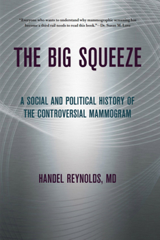The Big Squeeze: a social and political history of the controversial mammogram (The Culture and Politics of Health Care Work)