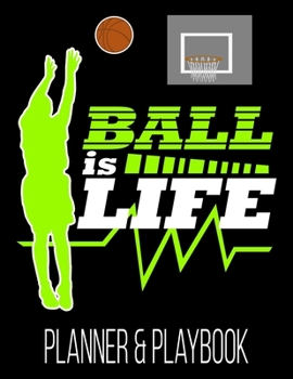 Paperback Ball Is Life Planner & Playbook: Coach Planner School Year Blank Court Templates, Player Roster, Calendar, & Statistics Tracker Book